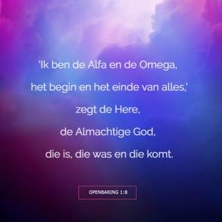 De Openbaring van Johannes 1:8 - Ik ben de alfa en de omega, zegt de Here God, die is en die was en die komt, de Almachtige.