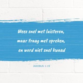 De brief van Jakobus 1:19 - Weet (dit) wel, mijn geliefde broeders: ieder mens moet snel zijn om te horen, langzaam om te spreken, langzaam tot toorn