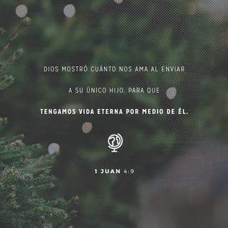 1 Juan 4:9 - Así manifestó Dios su amor entre nosotros: en que envió a su Hijo único al mundo para que vivamos por medio de él.