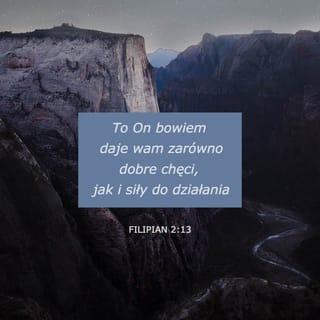 Filipian 2:13 - Bóg bowiem sprawia w was i chęć, i wykonanie według jego upodobania.