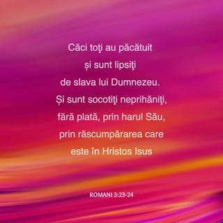 Romani 3:23 - Căci toți au păcătuit și sunt lipsiți de slava lui Dumnezeu.