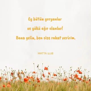 MATTA 11:28-30 - “Ey bütün yorgunlar ve yükü ağır olanlar! Bana gelin, ben size rahat veririm. Boyunduruğumu yüklenin, benden öğrenin. Çünkü ben yumuşak huylu, alçakgönüllüyüm. Böylece canlarınız rahata kavuşur. Boyunduruğumu taşımak kolay, yüküm hafiftir.”