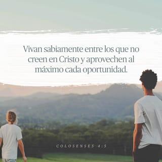 Colosenses 4:5 - Vivan sabiamente con los que no creen en Cristo, aprovechando al máximo cada momento oportuno.