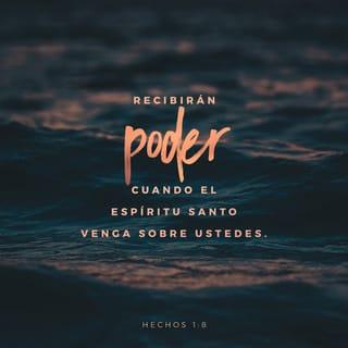 Hechos 1:8 - pero recibiréis poder, cuando haya venido sobre vosotros el Espíritu Santo, y me seréis testigos en Jerusalén, en toda Judea, en Samaria, y hasta lo último de la tierra.