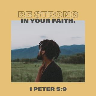 1 Peter 5:8-9 - Be sober, be watchful: your adversary the devil, as a roaring lion, walketh about, seeking whom he may devour: whom withstand stedfast in your faith, knowing that the same sufferings are accomplished in your brethren who are in the world.