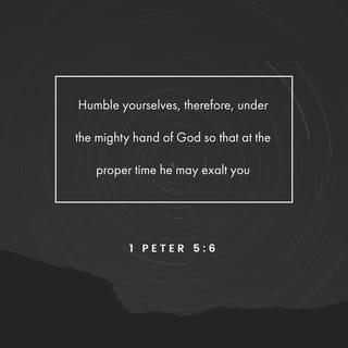 1 Peter 5:6-7 - So humble yourselves under the mighty power of God, and at the right time he will lift you up in honor. Give all your worries and cares to God, for he cares about you.