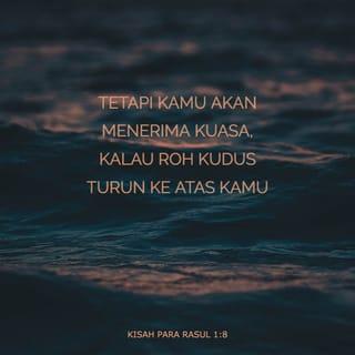 Kisah 1:8 - Akan tetapi, kamu masing-masing akan menerima kuasa, ketika Roh Kudus datang dan tinggal di dalammu. Dengan kuasa-Nya itu, kamu akan menjadi saksi yang memberitakan tentang Aku di Yerusalem, seluruh Yudea, Samaria, dan sampai ke semua daerah terpencil di dunia.”