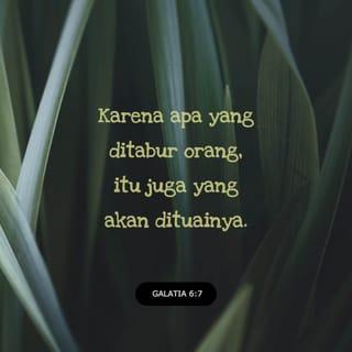 Galatia 6:7 - Jangan sesat! Allah tidak membiarkan diri-Nya dipermainkan. Karena apa yang ditabur orang, itu juga yang akan dituainya.