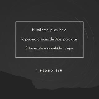 1 Pedro 5:6-7 - Humillaos, pues, bajo la poderosa mano de Dios, para que Él os exalte a su debido tiempo, echando toda vuestra ansiedad sobre Él, porque Él tiene cuidado de vosotros.