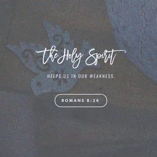 Romans 8:26 - In the same way, the Spirit helps us in our weakness. We do not know what we ought to pray for, but the Spirit himself intercedes for us through wordless groans.