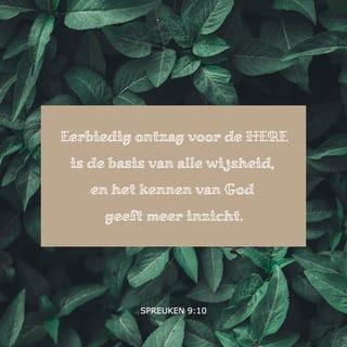 De Spreuken 9:10 - De vreze des HEREN is het begin der wijsheid
en het kennen van de Hoogheilige is verstand.