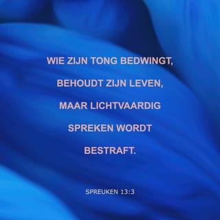 Spreuken 13:3 - Als je je tong beheerst, bewaar je je leven.
Maar als je je mond zijn gang laat gaan, loopt het slecht met je af.