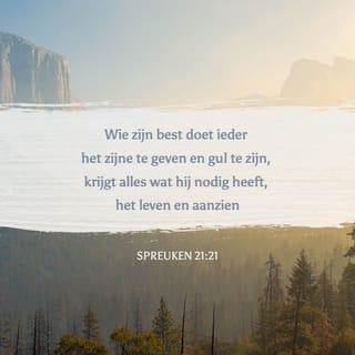 Spreuken 21:21 - Als je probeert om liefdevol en eerlijk te leven,
vind je leven, rechtvaardigheid en eer.