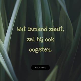 Galaten 6:6-8 - Wie onderwezen wordt in het woord van God, moet zijn leraar laten delen in al het goede dat hij zelf heeft. Maak uzelf niets wijs: God laat niet met Zich spotten. Wat iemand zaait, zal hij ook oogsten. Wie naar de oude menselijke natuur leeft, kan alleen maar dood en verderf verwachten. Maar wie door de Heilige Geest leeft, zal ervaren dat de Geest eeuwig leven geeft.