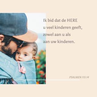 De Psalmen 115:14 - De HEERE zal den zegen over ulieden vermeerderen, over ulieden en over uw kinderen.