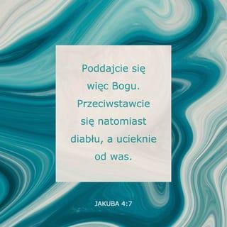 List św. Jakuba 4:7 - Przeto poddajcie się Bogu, przeciwstawcie się diabłu, a ucieknie od was.