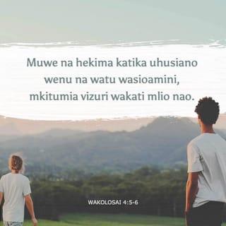 Wakolosai 4:5 - Enendeni kwa hekima mbele yao walio nje, mkiukomboa wakati.