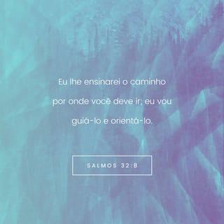 Salmos 32:8 - Instruir-te-ei e ensinar-te-ei o caminho que deves seguir; guiar-te-ei com os meus olhos.