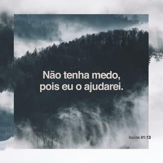 Isaías 41:13 - Porque eu, o SENHOR, teu Deus, te tomo pela tua mão direita e te digo: não temas, que eu te ajudo.