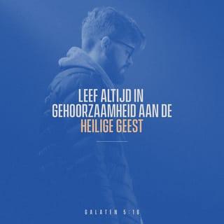 Galaten 5:16 - Leef altijd in gehoorzaamheid aan de Heilige Geest, dan zal de zonde geen kans krijgen zich uit te leven.