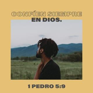 1 Pedro 5:8-9 - Sed de espíritu sobrio, estad alerta. Vuestro adversario, el diablo, anda al acecho como león rugiente, buscando a quien devorar. Pero resistidle firmes en la fe, sabiendo que las mismas experiencias de sufrimiento se van cumpliendo en vuestros hermanos en todo el mundo.