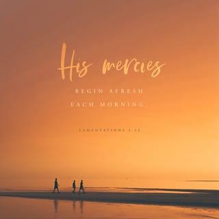 Lamentations 3:22-25 - Because of the LORD’s great love we are not consumed,
for his compassions never fail.
They are new every morning;
great is your faithfulness.
I say to myself, “The LORD is my portion;
therefore I will wait for him.”

The LORD is good to those whose hope is in him,
to the one who seeks him