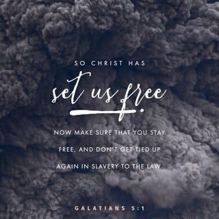 Galatians 5:1 - It is for freedom that Christ has set us free. Stand firm, then, and do not let yourselves be burdened again by a yoke of slavery.