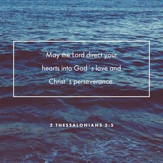 2 Thessalonians 3:5 - Now may the Lord move your hearts into a greater understanding of God’s pure love for you and into Christ’s steadfast endurance.