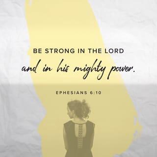 Ephesians 6:10 - Finally, be strong in the Lord and in his mighty power.