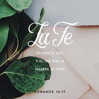 Romanos 10:17 - Así que la fe proviene del oír, y el oír proviene de la palabra de Dios.