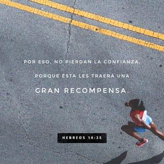 Hebreos 10:35 - Por eso, no dejen de confiar en Dios, porque solo así recibirán un gran premio.