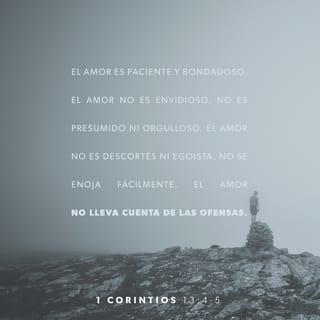 1 Corintios 13:4-5 - El amor es paciente, es bondadoso. El amor no es envidioso ni presumido ni orgulloso. No se comporta con rudeza, no es egoísta, no se enoja fácilmente, no guarda rencor.