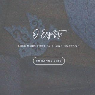 Romanos 8:26 - E da mesma maneira também o Espírito ajuda as nossas fraquezas; porque não sabemos o que havemos de pedir como convém, mas o mesmo Espírito intercede por nós com gemidos inexprimíveis.