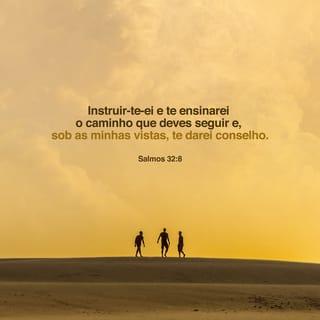 Salmos 32:8 - Instruir-te-ei e ensinar-te-ei o caminho que deves seguir; guiar-te-ei com os meus olhos.