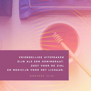 Spreuken 16:24 - Vriendelijke uitspraken zijn als een honingraat, zoet voor de ziel en medicijn voor het lichaam.