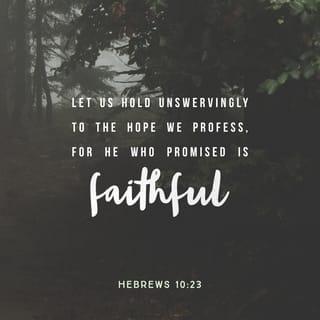 Hebrews 10:23-25 - Let us hold tightly without wavering to the hope we affirm, for God can be trusted to keep his promise. Let us think of ways to motivate one another to acts of love and good works. And let us not neglect our meeting together, as some people do, but encourage one another, especially now that the day of his return is drawing near.