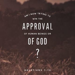 Galatians 1:10 - Am I now trying to win the approval of human beings, or of God? Or am I trying to please people? If I were still trying to please people, I would not be a servant of Christ.