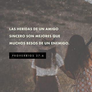 Proverbios 27:6 - Fieles son las heridas del que ama;
Pero importunos los besos del que aborrece.