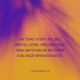 2 Korintským 5:21 - On toho, který byl bez hříchu, učinil hříchem kvůli nám, abychom se my v něm stali Boží spravedlností.