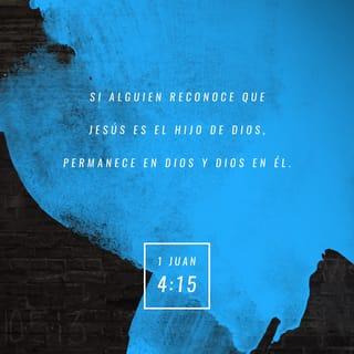 1 Juan 4:15 - Si alguien reconoce que Jesucristo es el Hijo de Dios, queda íntimamente unido a Dios, como si fuera una sola persona con él.