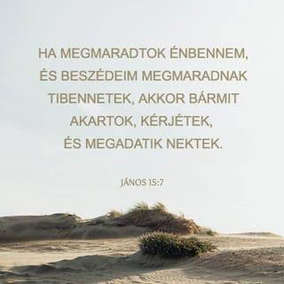 János evangéliuma 15:7 - Ha viszont bennem éltek, és tanításaim bennetek élnek, akármit kértek, megkapjátok.