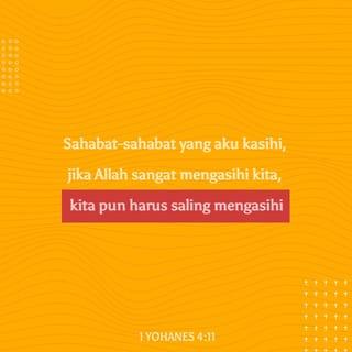 1 YOHANES 4:11 - Sahabat-sahabat yang aku kasihi, jika Allah sangat mengasihi kita, kita pun harus saling mengasihi.