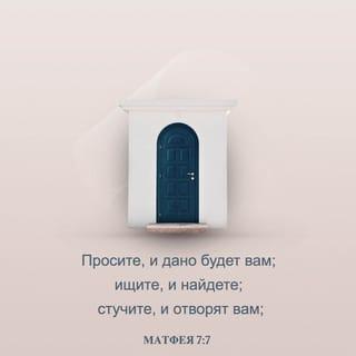 От Матфея святое благовествование 7:7 - Просите, и дано будет вам; ищите, и найдете; стучите, и отворят вам