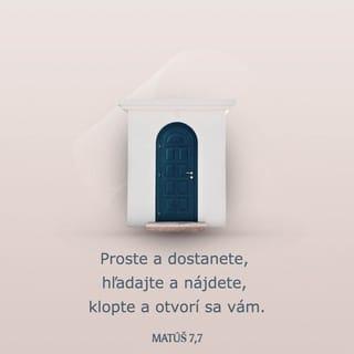 Matúš 7:7 - Proste a dostanete, hľadajte a nájdete, klopte a otvorí sa vám.