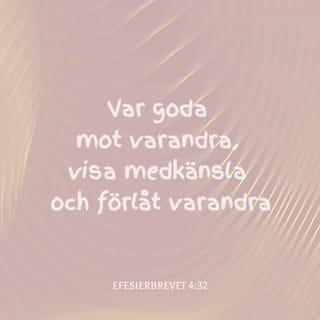 Efesierbrevet 4:32 - Var goda och milda mot varandra. Förlåt varandra, så som Gud har förlåtit er i Kristus.