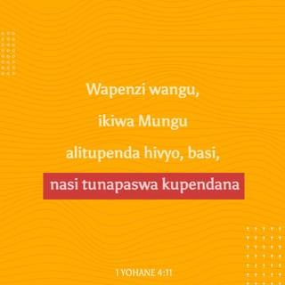 1 Yoh 4:11 - Wapenzi ikiwa Mungu alitupenda sisi hivi, imetupasa na sisi kupendana.