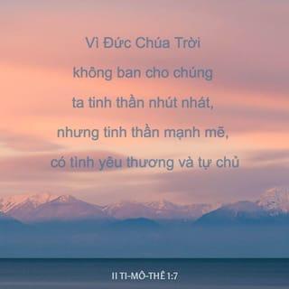 II Ti-mô-thê 1:7 - vì Đức Chúa Trời không ban cho chúng ta tinh thần nhút nhát, nhưng tinh thần mạnh mẽ, có tình yêu thương và tự chủ.