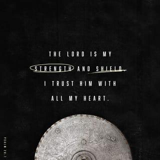 Psalm 28:6-8 - Blessed be the LORD!
For he has heard the voice of my pleas for mercy.
The LORD is my strength and my shield;
in him my heart trusts, and I am helped;
my heart exults,
and with my song I give thanks to him.

The LORD is the strength of his people;
he is the saving refuge of his anointed.