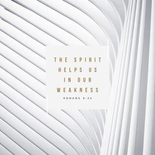 Romans 8:26 - In the same way, the Spirit helps us in our weakness. We do not know what we ought to pray for, but the Spirit himself intercedes for us through wordless groans.