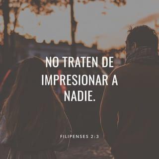 Filipenses 2:3 - No hagan nada por rivalidad o por orgullo, sino con humildad, y que cada uno considere a los demás como mejores que él mismo.